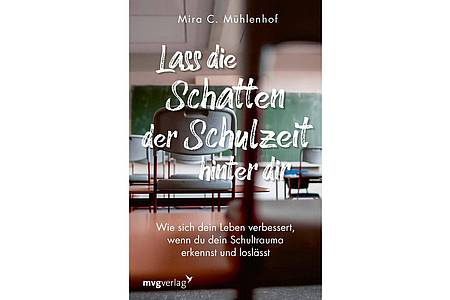 Mira C. Mühlenhof: Lass die Schatten der Schulzeit hinter dir: Wie sich dein Leben verbessert, wenn du dein Schultrauma erkennst und loslässt.